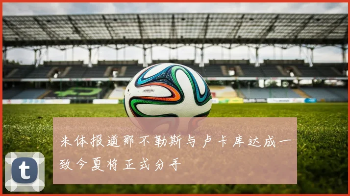 米体报道那不勒斯与卢卡库达成一致今夏将正式分手