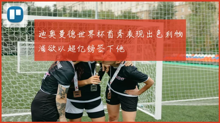 迪奥曼德世界杯首秀表现出色利物浦欲以超亿镑签下他